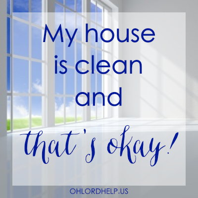 My House is Clean, and That's OK. - Oh Lord Help Us